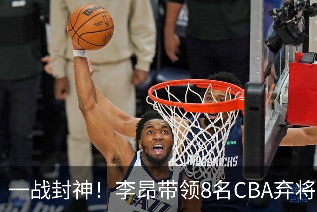 一战封神！李昂带领8名CBA弃将，险些掀翻三冠王，男篮用人引热议