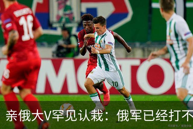 亲俄大V罕见认栽：俄军已经打不了大规模进攻了
