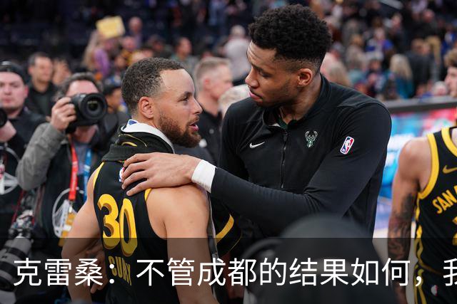 克雷桑：不管成都的结果如何，我们回到主场会全力以赴争胜