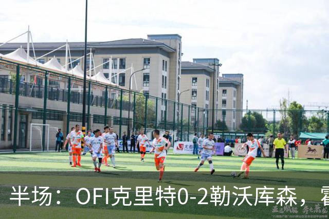 半场：OFI克里特0-2勒沃库森，霍夫曼双响