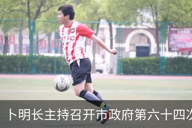 卜明长主持召开市政府第六十四次常务会议