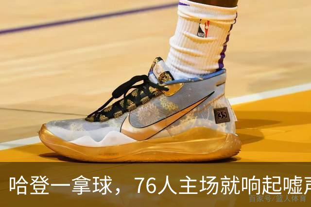 哈登一拿球，76人主场就响起嘘声