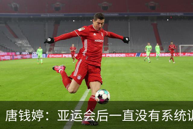 唐钱婷：亚运会后一直没有系统训练 全锦赛目标就是完赛