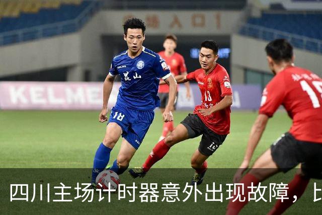 四川主场计时器意外出现故障，比赛被迫长时间中断