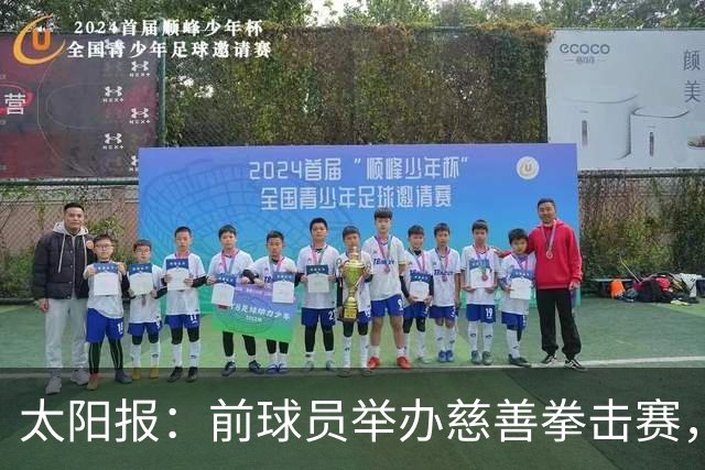 太阳报：前球员举办慈善拳击赛，迪福和威尔希尔曾有意参赛