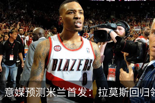 意媒预测米兰首发：拉莫斯回归领衔锋线，莫德里奇坐镇中场