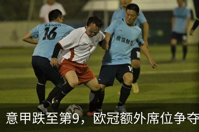 意甲跌至第9，欧冠额外席位争夺已落后榜首1.397分