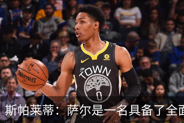 斯帕莱蒂：萨尔是一名具备了全面能力的球员，几乎什么都会做