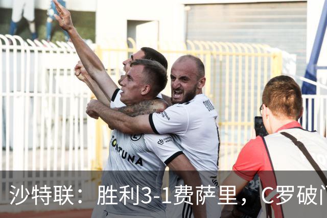 沙特联：胜利3-1费萨里，C罗破门，马内菲利克斯送助攻