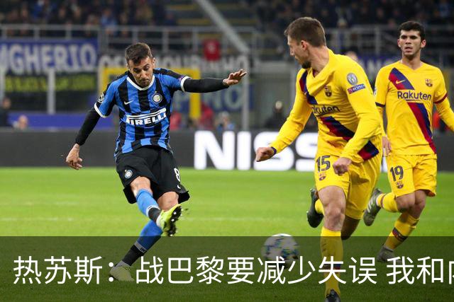热苏斯：战巴黎要减少失误 我和内马尔相互尊重
