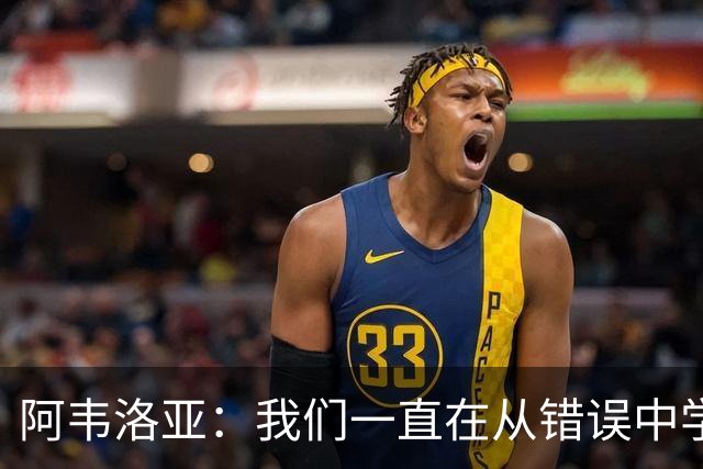 阿韦洛亚：我们一直在从错误中学习，走在正确的轨道上