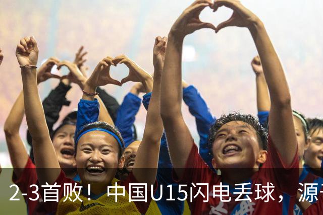 2-3首败！中国U15闪电丢球，源于“门将玩火”，靠点球扳回2球