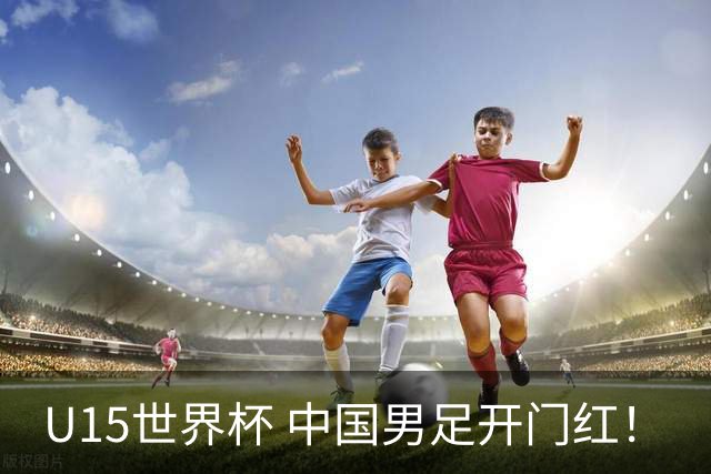 U15世界杯 中国男足开门红！